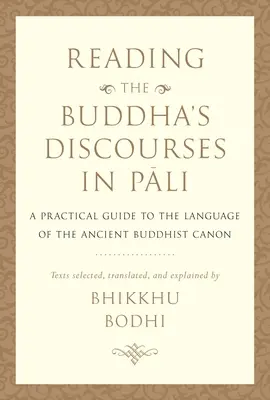 Citirea discursurilor lui Buddha în pali: Un ghid practic pentru limba vechiului canon budist - Reading the Buddha's Discourses in Pali: A Practical Guide to the Language of the Ancient Buddhist Canon