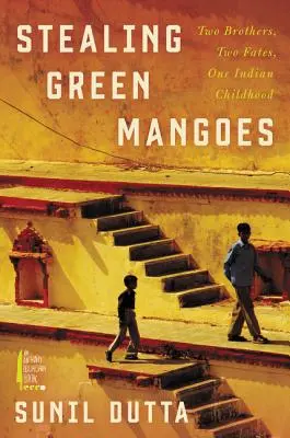 Furtul de mango verde: Doi frați, două destine, o copilărie indiană - Stealing Green Mangoes: Two Brothers, Two Fates, One Indian Childhood