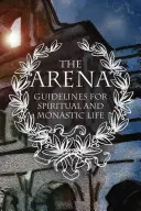 Arena: Orientări pentru viața spirituală și monahală - The Arena: Guidelines for Spiritual and Monastic Life