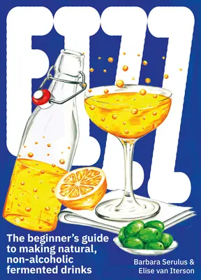Fizz: Un ghid pentru începători pentru prepararea băuturilor fermentate naturale, nealcoolice - Fizz: A Beginners Guide to Making Natural, Non-Alcoholic Fermented Drinks