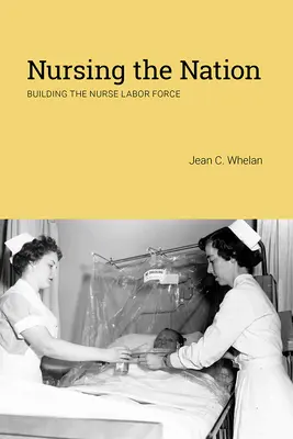 Nursing the Nation: Construirea forței de muncă a asistentelor medicale - Nursing the Nation: Building the Nurse Labor Force