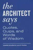 Arhitectul spune: Citate, glume și cuvinte de înțelepciune - The Architect Says: Quotes, Quips, and Words of Wisdom