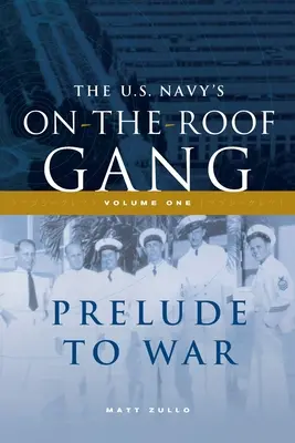 Banda de pe acoperiș a Marinei SUA: Volumul I - Preludiu la război - The US Navy's On-the-Roof Gang: Volume I - Prelude to War