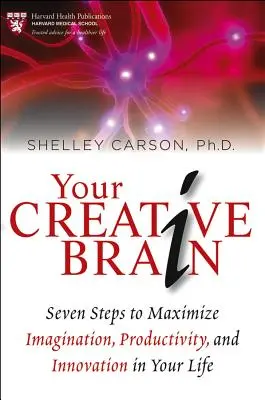 Creierul tău creativ: Șapte pași pentru a maximiza imaginația, productivitatea și inovația în viața ta - Your Creative Brain: Seven Steps to Maximize Imagination, Productivity, and Innovation in Your Life