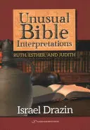Interpretări neobișnuite ale Bibliei: Ruth, Esther, Judith - Unusual Bible Interpretations: Ruth, Esther, Judith