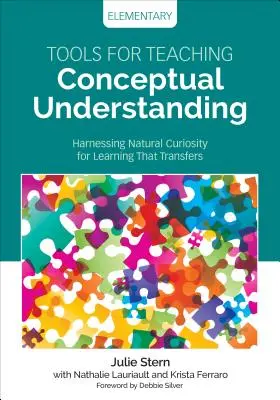 Tools for Teaching Conceptual Understanding, Elementary: Exploatarea curiozității naturale pentru o învățare care se transferă - Tools for Teaching Conceptual Understanding, Elementary: Harnessing Natural Curiosity for Learning That Transfers