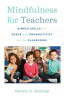 Mindfulness pentru profesori: Abilități simple pentru pace și productivitate în sala de clasă - Mindfulness for Teachers: Simple Skills for Peace and Productivity in the Classroom