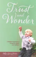 Încredere și minune - O abordare Waldorf a îngrijirii sugarilor și copiilor mici - Trust and Wonder - A Waldorf Approach to Caring for Infants and Toddlers
