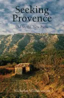 Căutând Provence: Mituri vechi, căi noi - Seeking Provence: Old Myths, New Paths