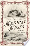 Muzele medicale - isteria în Parisul secolului al XIX-lea (Medical Muses - Hysteria in Nineteenth-Century Paris) - Medical Muses - Hysteria in Nineteenth-Century Paris