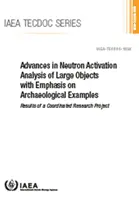 Progrese în analiza prin activare neutronică a obiectelor mari, cu accent pe exemple arheologice: Rezultatele unui proiect de cercetare coordonat: IAEA Tec - Advances in Neutron Activation Analysis of Large Objects with Emphasis on Archaeological Examples: Results of a Coordinated Research Project: IAEA Tec
