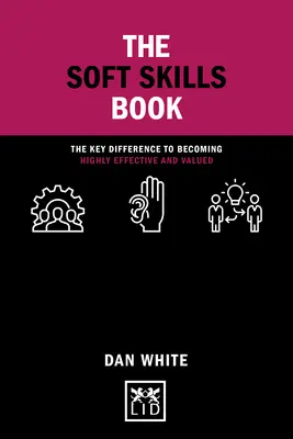 The Soft Skills Book: Diferența cheie pentru a deveni extrem de eficient și valoros - The Soft Skills Book: The Key Difference to Becoming Highly Effective and Valued