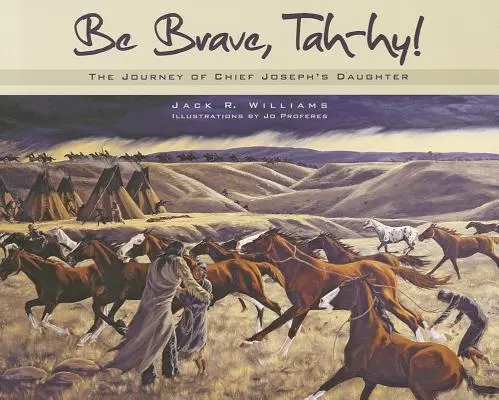 Fii curajoasă, Tah-Hy! Călătoria fiicei lui Chief Joseph - Be Brave, Tah-Hy!: The Journey of Chief Joseph's Daughter