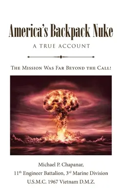 America's Backpack Nuke: O poveste adevărată: Dragoste, război, istorie și dramă - Misiunea a fost mult dincolo de apel! - America's Backpack Nuke: A True Account: Love, War, History and Drama - The Mission Was Far Beyond the Call!