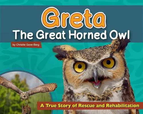 Greta, bufnița cu coarne mari: o poveste adevărată de salvare și reabilitare - Greta the Great Horned Owl: A True Story of Rescue and Rehabilitation