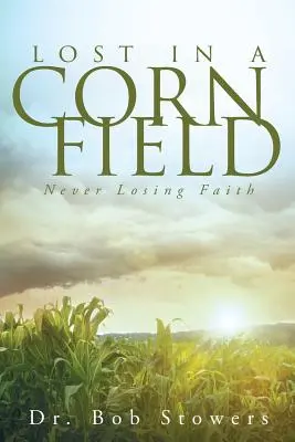 Pierdut într-un lan de porumb: Să nu-ți pierzi niciodată credința - Lost In a Cornfield: Never Losing Faith