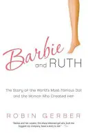 Barbie și Ruth: Povestea celei mai faimoase păpuși din lume și a femeii care a creat-o - Barbie and Ruth: The Story of the World's Most Famous Doll and the Woman Who Created Her