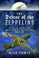 Înfrângerea zeppelinelor: Zeppelin Raids and Anti-Airship Operations 1916-18 - The Defeat of the Zeppelins: Zeppelin Raids and Anti-Airship Operations 1916-18