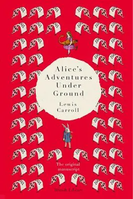 Aventurile lui Alice sub pământ: Manuscrisul original - Alice's Adventures Under Ground: The Original Manuscript