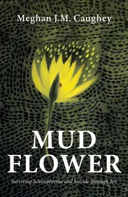 Mud Flower: Supraviețuirea schizofreniei și sinuciderii prin artă - Mud Flower: Surviving Schizophrenia and Suicide Through Art