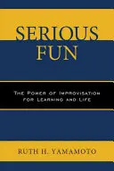 Serious Fun: Puterea improvizației pentru învățare și viață - Serious Fun: The Power of Improvisation for Learning and Life