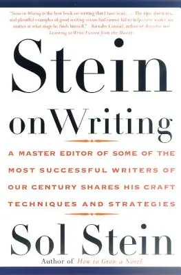 Stein on Writing: Un maestru editor al unora dintre cei mai de succes scriitori ai secolului nostru își împărtășește tehnicile și strategiile de meserie - Stein on Writing: A Master Editor of Some of the Most Successful Writers of Our Century Shares His Craft Techniques and Strategies