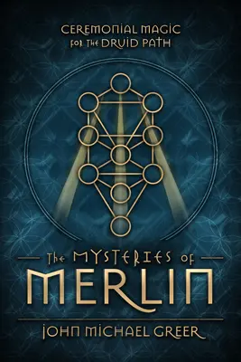 Misterele lui Merlin: Magie ceremonială pentru calea druidă - The Mysteries of Merlin: Ceremonial Magic for the Druid Path