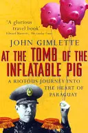 La mormântul porcului gonflabil - Călătorii prin Paraguay - At the Tomb of the Inflatable Pig - Travels through Paraguay