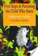 Primii pași în Parenting the Child Who Hurts: Tiddlers and Toddlers A doua ediție - First Steps in Parenting the Child Who Hurts: Tiddlers and Toddlers Second Edition