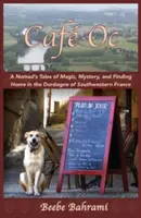 Caf Oc: Poveștile unui nomad despre magie, mister și găsirea casei în Dordogne, în sud-vestul Franței - Caf Oc: A Nomad's Tales of Magic, Mystery, and Finding Home in the Dordogne of Southwestern France