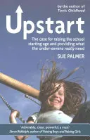 Upstart: The Case for Raising the School Starting Age and Providing What the Under-Sevens Really Need