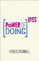 The Power of Doing Less: De ce cursurile de gestionare a timpului nu funcționează și cum să-ți petreci viața prețioasă pe lucrurile care contează cu adevărat - The Power of Doing Less: Why Time Management Courses Don't Work and How to Spend Your Precious Life on the Things That Really Matter