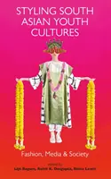 Styling South Asian Youth Cultures: Modă, media și societate - Styling South Asian Youth Cultures: Fashion, Media and Society