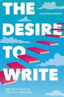 Dorința de a scrie: Cele cinci chei ale scrierii creative - The Desire to Write: The Five Keys to Creative Writing