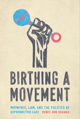 Nașterea unei mișcări: Moașele, legea și politica de îngrijire a reproducerii - Birthing a Movement: Midwives, Law, and the Politics of Reproductive Care
