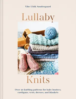 Lullaby Knits - Peste 20 de modele de tricotat pentru botoșei, cardigane, veste, rochii și pături pentru copii - Lullaby Knits - Over 20 knitting patterns for baby booties, cardigans, vests, dresses and blankets
