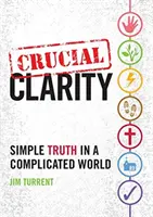 Claritate crucială: Adevăruri simple într-o lume complicată - Crucial Clarity: Simple Truth in a Complicated World