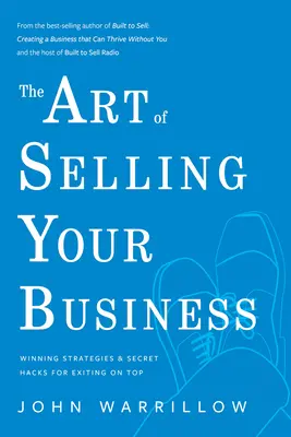 The Art of Selling Your Business (Arta de a-ți vinde afacerea): Strategii câștigătoare și trucuri secrete pentru a ieși pe plus - The Art of Selling Your Business: Winning Strategies & Secret Hacks for Exiting on Top