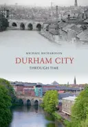 Orașul Durham prin timp - Durham City Through Time