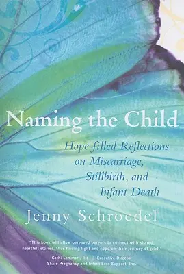Naming the Child: Reflecții pline de speranță privind avortul spontan, nașterea unui copil mort și moartea copilului - Naming the Child: Hope-Filled Reflections on Miscarriage, Stillbirth, and Infant Death