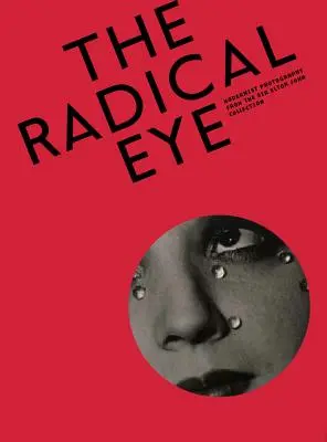 The Radical Eye (Ochiul radical): Fotografii moderniste din colecția Sir Elton John - The Radical Eye: Modernist Photography from the Sir Elton John Collection