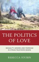 The Politics of Love: Sexualitate, gen și căsătorie în dramele de televiziune siriene - The Politics of Love: Sexuality, Gender, and Marriage in Syrian Television Drama