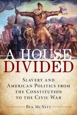 O casă divizată: Sclavia și politica americană de la Constituție la Războiul Civil - A House Divided: Slavery and American Politics from the Constitution to the Civil War