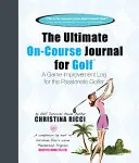Jurnalul final pe teren pentru golf - un jurnal de îmbunătățire a jocului pentru jucătorul pasionat de golf - Ultimate On-Course Journal for Golf - A Game Improvement Log for the Passionate Golfer