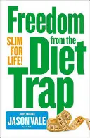 Eliberați-vă de capcana dietei - slăbiți pentru viață - Freedom from the Diet Trap - Slim for Life