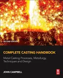 Manual complet de turnare: Procese de turnare a metalelor, metalurgie, tehnici și design - Complete Casting Handbook: Metal Casting Processes, Metallurgy, Techniques and Design