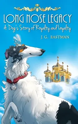 Moștenirea nasului lung: Povestea unui câine despre regalitate și loialitate: A Dog's Story of Royalty and Loyalty - Long Nose Legacy: A Dog's Story of Royalty and Loyalty