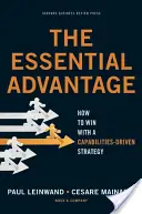 Avantajul esențial: Cum să câștigi cu o strategie bazată pe capacități - The Essential Advantage: How to Win with a Capabilities-Driven Strategy