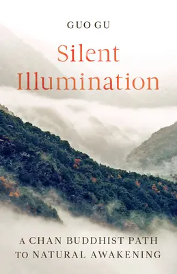 Iluminarea tăcută: O cale budistă Chan către trezirea naturală - Silent Illumination: A Chan Buddhist Path to Natural Awakening