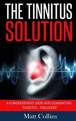 Soluția Tinitus: O privire cuprinzătoare asupra eliminării tinitusului... pentru totdeauna! - The Tinnitus Solution: A Comprehensive Look into Eliminating Tinnitus... For Good!